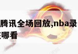 nba录像腾讯全场回放,nba录像腾讯全场回放在哪看-第1张图片-足球直播_足球免费在线高清直播_足球视频在线观看无插件-24直播网